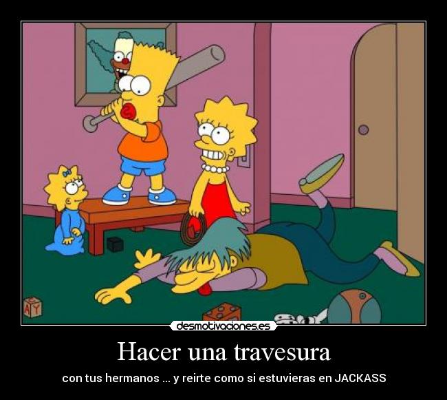 Hacer una travesura - con tus hermanos ... y reirte como si estuvieras en JACKASS