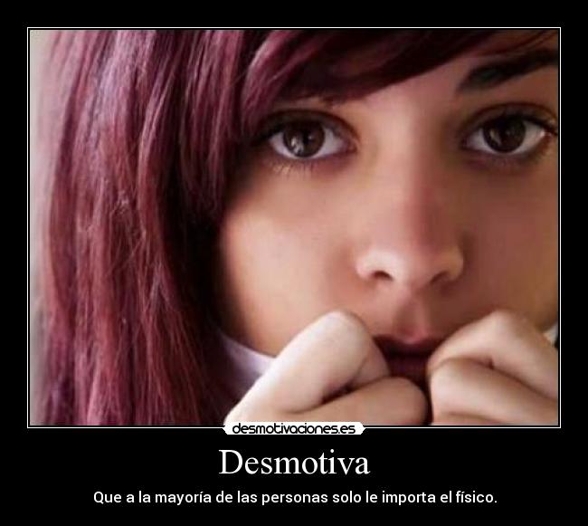 Desmotiva - Que a la mayoría de las personas solo le importa el físico.