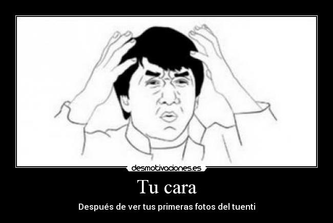 Tu cara - Después de ver tus primeras fotos del tuenti