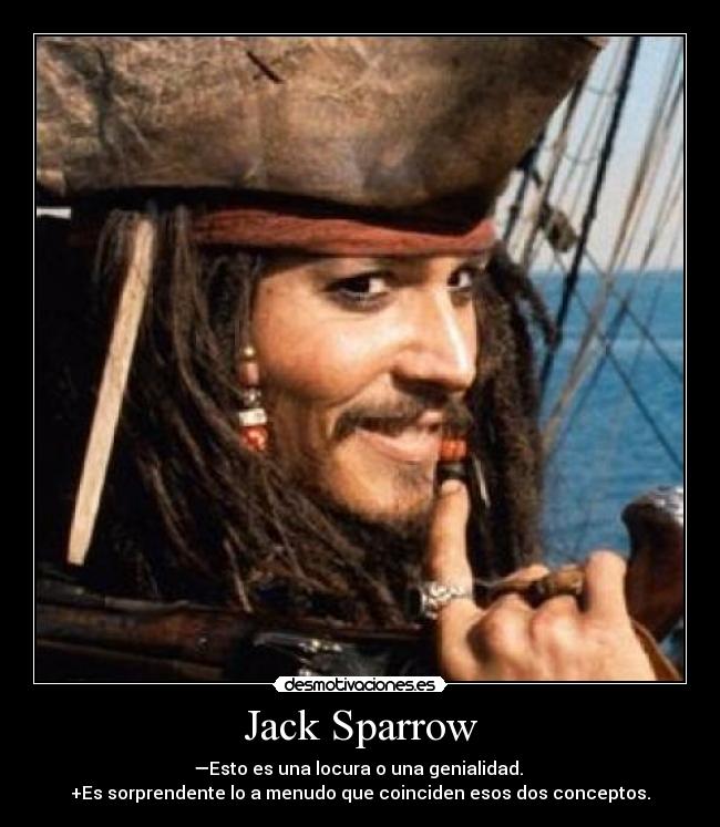 Jack Sparrow - —Esto es una locura o una genialidad. 
+Es sorprendente lo a menudo que coinciden esos dos conceptos.