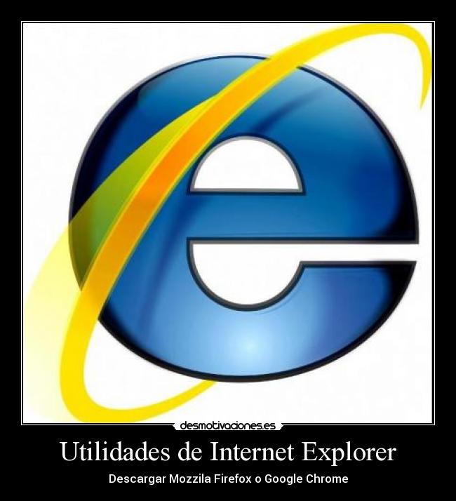 Utilidades de Internet Explorer - Descargar Mozzila Firefox o Google Chrome