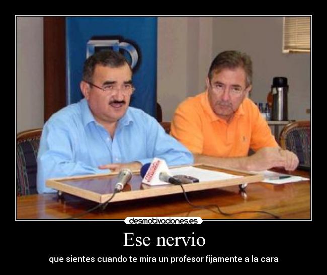 Ese nervio - que sientes cuando te mira un profesor fijamente a la cara