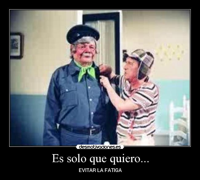 Es solo que quiero... - EVITAR LA FATIGA