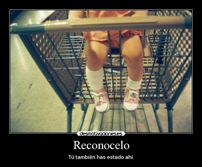 Reconocelo - Tú también has estado ahí.