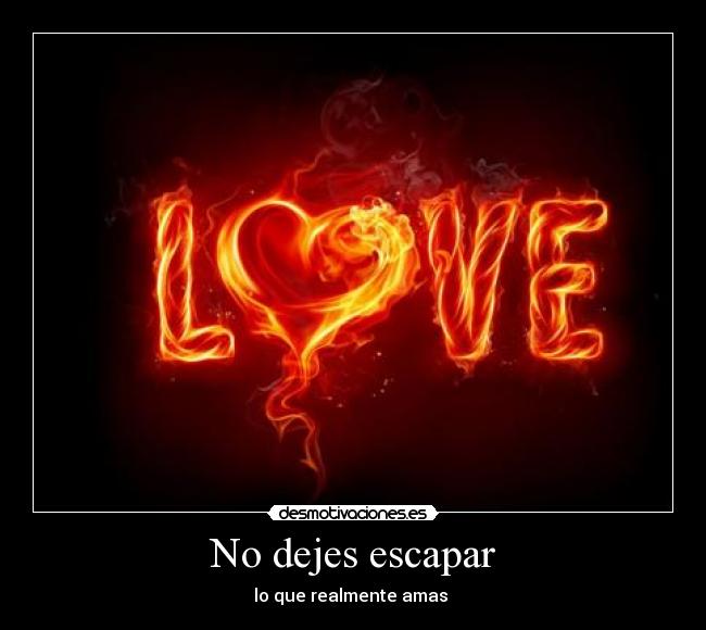 No dejes escapar - lo que realmente amas
