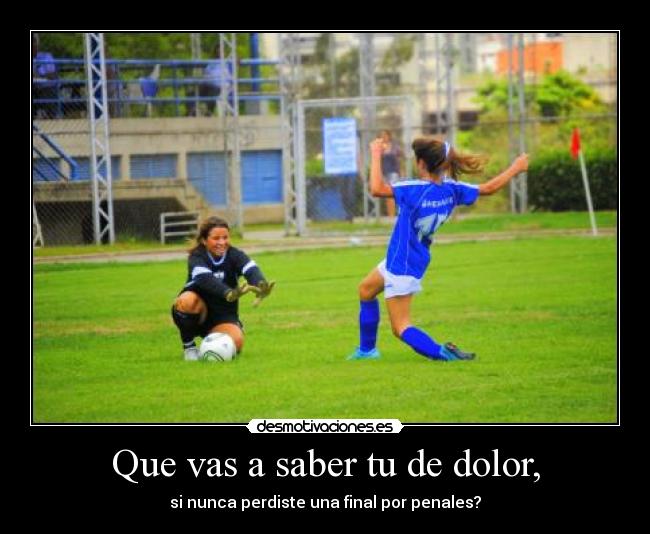 Que vas a saber tu de dolor, - 