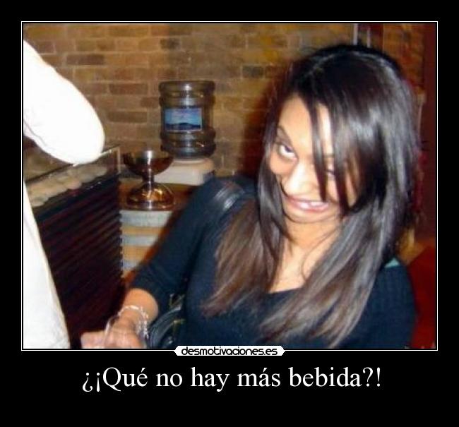 ¿¡Qué no hay más bebida?! -