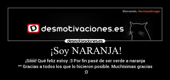 ¡Soy NARANJA! - ¡Síiiiii! Qué feliz estoy :3 Por fin pasé de ser verde a naranja
^^ Gracias a todos los que lo hicieron posible. Muchísimas gracias
♥ :D