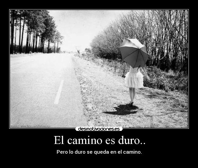 El camino es duro.. -