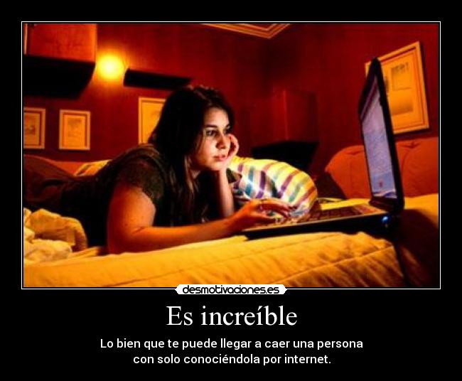 Es increíble - Lo bien que te puede llegar a caer una persona
con solo conociéndola por internet.