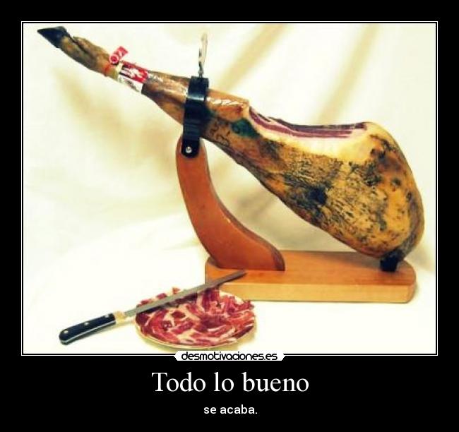 Todo lo bueno - se acaba.