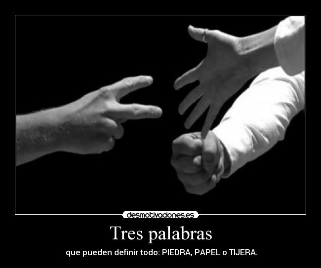 Tres palabras - que pueden definir todo: PIEDRA, PAPEL o TIJERA.