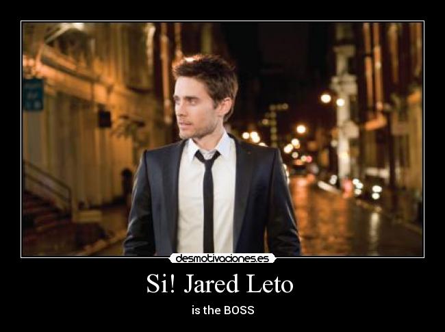 Si! Jared Leto  - is the BOSS