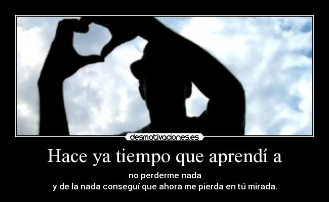 Hace ya tiempo que aprendí a -