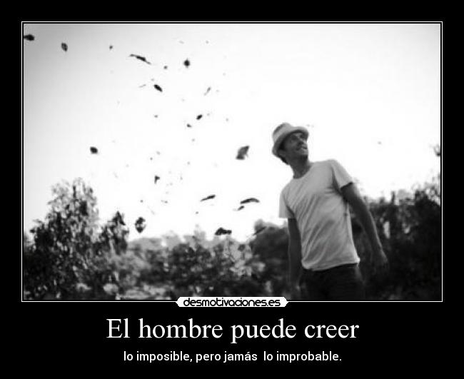 El hombre puede creer - lo imposible, pero jamás lo improbable.
