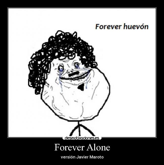 Forever Alone - versión Javier Maroto