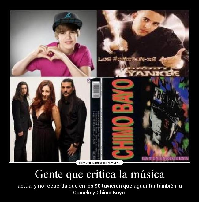 Gente que critica la música - actual y no recuerda que en los 90 tuvieron que aguantar también a
Camela y Chimo Bayo