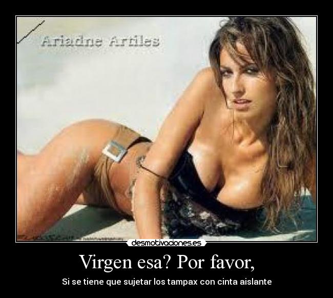 Virgen esa? Por favor, - Si se tiene que sujetar los tampax con cinta aislante