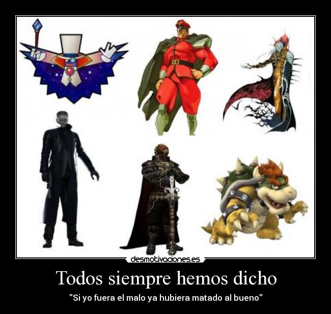 Todos siempre hemos dicho - Si yo fuera el malo ya hubiera matado al bueno