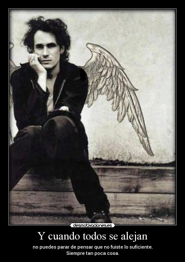 Y cuando todos se alejan - no puedes parar de pensar que no fuiste lo suficiente.
Siempre tan poca cosa.