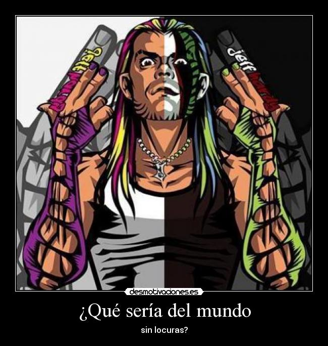 ¿Qué sería del mundo - sin locuras?