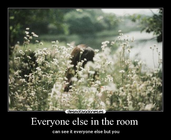 Everyone else in the room  - 