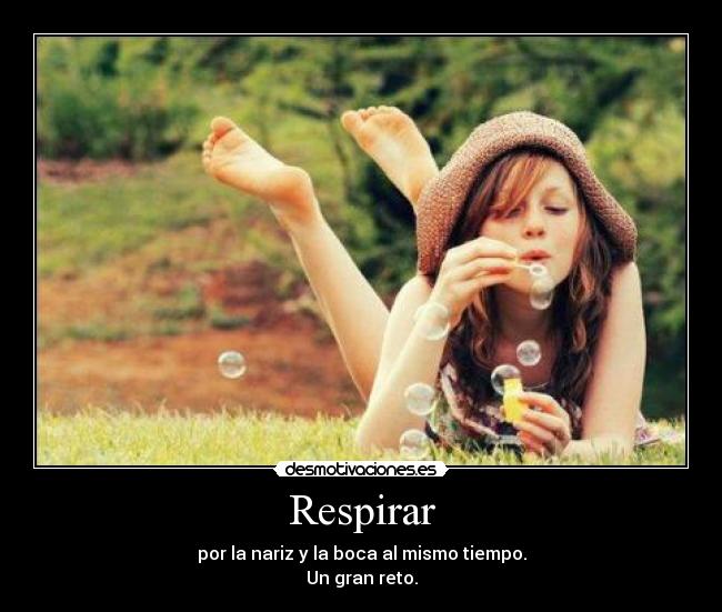 Respirar - por la nariz y la boca al mismo tiempo.
Un gran reto.