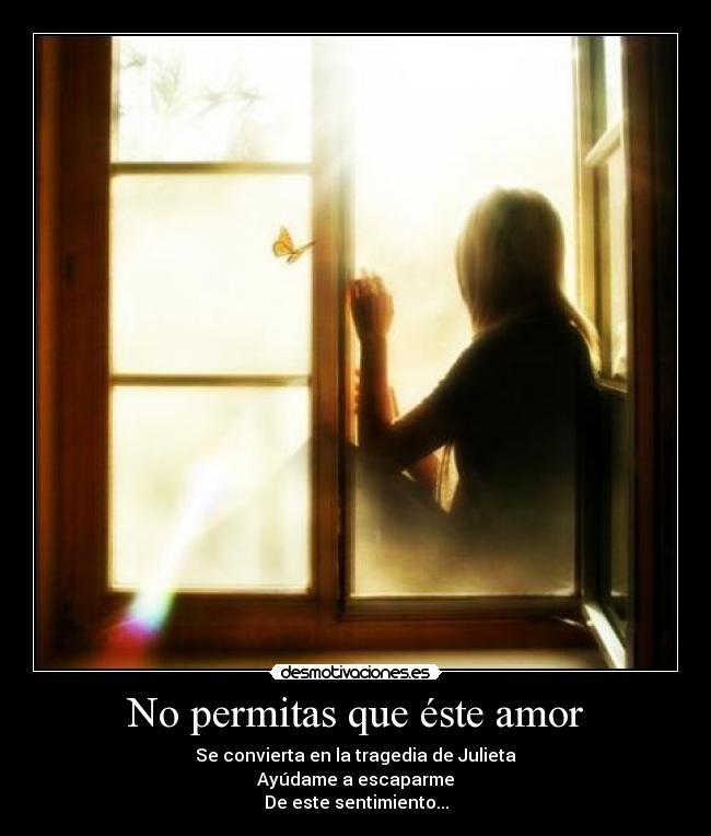No permitas que éste amor - Se convierta en la tragedia de Julieta
Ayúdame a escaparme
De este sentimiento...