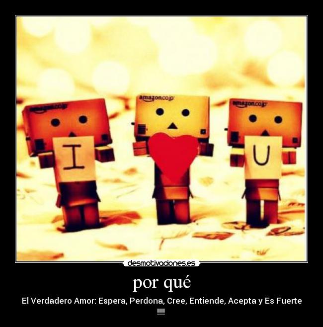 por qué - El Verdadero Amor: Espera, Perdona, Cree, Entiende, Acepta y Es Fuerte !!!! ♥