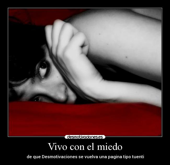 Vivo con el miedo - de que Desmotivaciones se vuelva una pagina tipo tuenti