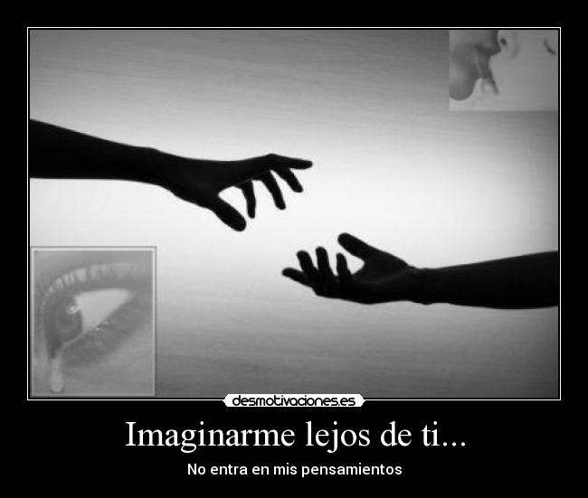 Imaginarme lejos de ti... - No entra en mis pensamientos