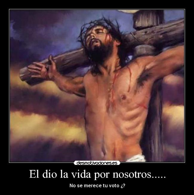 El dio la vida por nosotros..... -