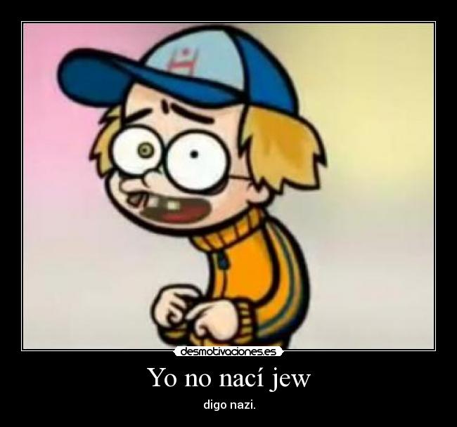 Yo no nací jew - digo nazi.