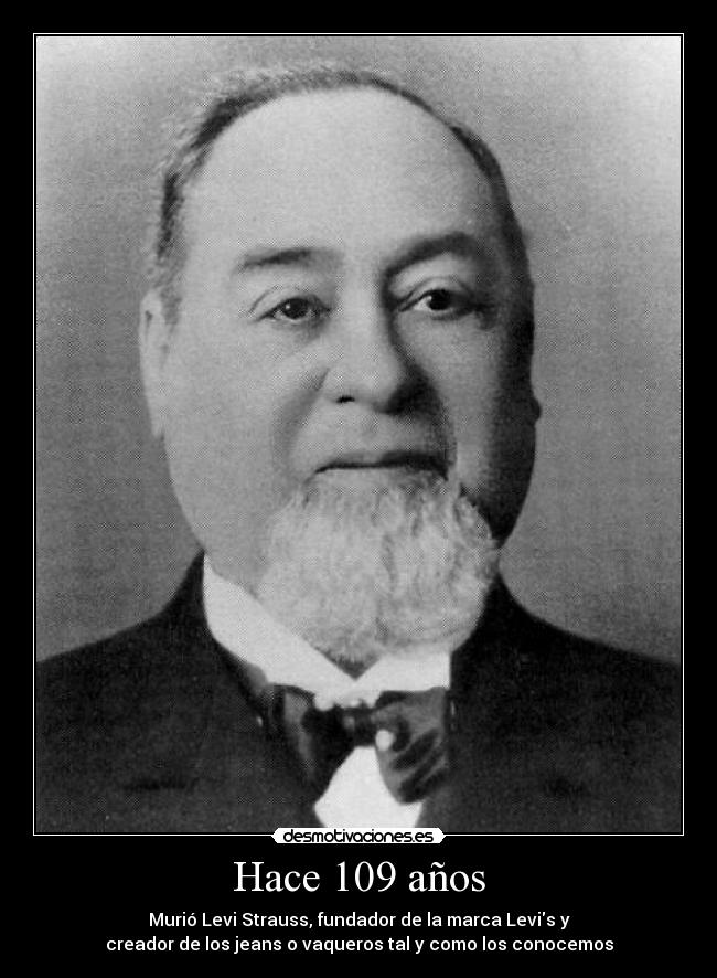 Hace 109 años - Murió Levi Strauss, fundador de la marca Levis y
creador de los jeans o vaqueros tal y como los conocemos