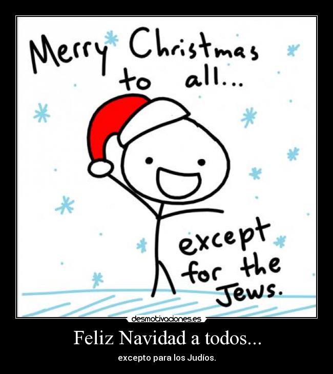 Feliz Navidad a todos... - excepto para los Judíos.