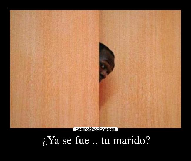 ¿Ya se fue .. tu marido? -