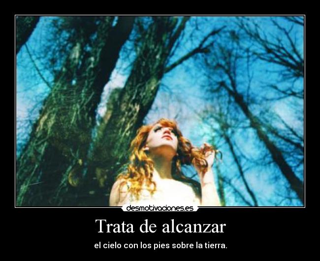 Trata de alcanzar - el cielo con los pies sobre la tierra.