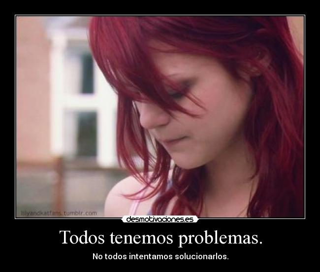 Todos tenemos problemas. -