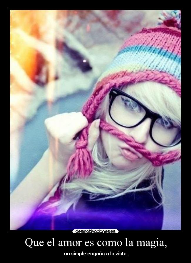 Que el amor es como la magia, -