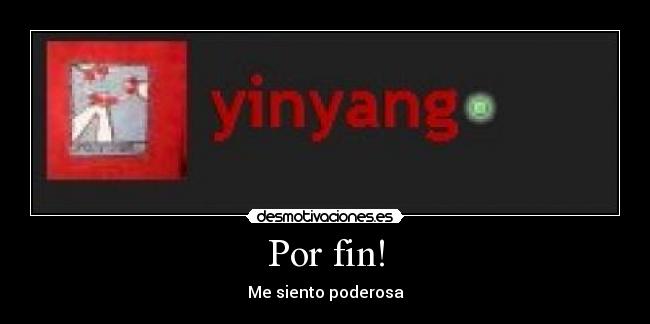 Por fin! - Me siento poderosa