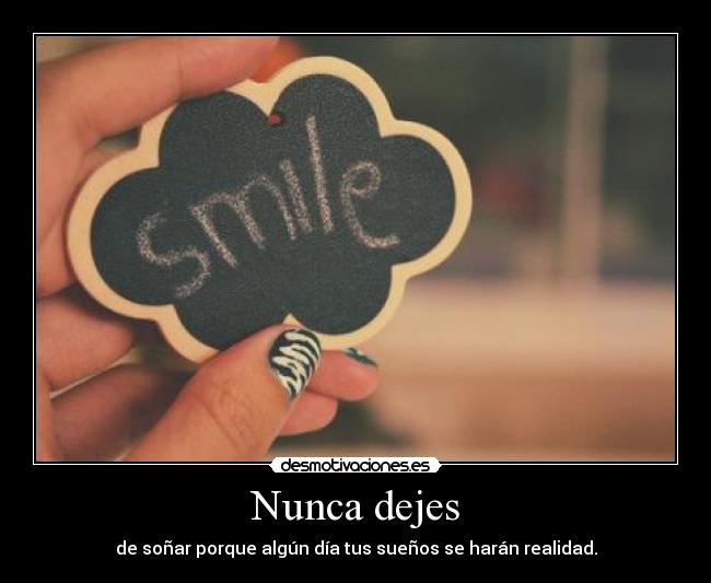Nunca dejes - de soñar porque algún día tus sueños se harán realidad.