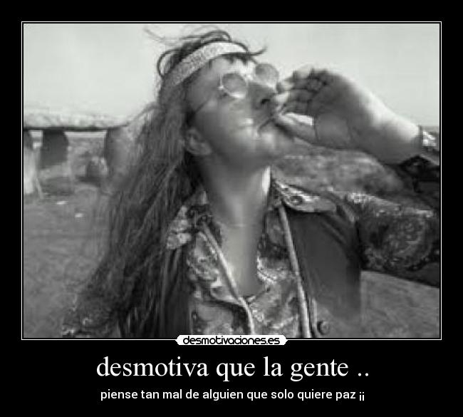 desmotiva que la gente .. - piense tan mal de alguien que solo quiere paz ¡¡