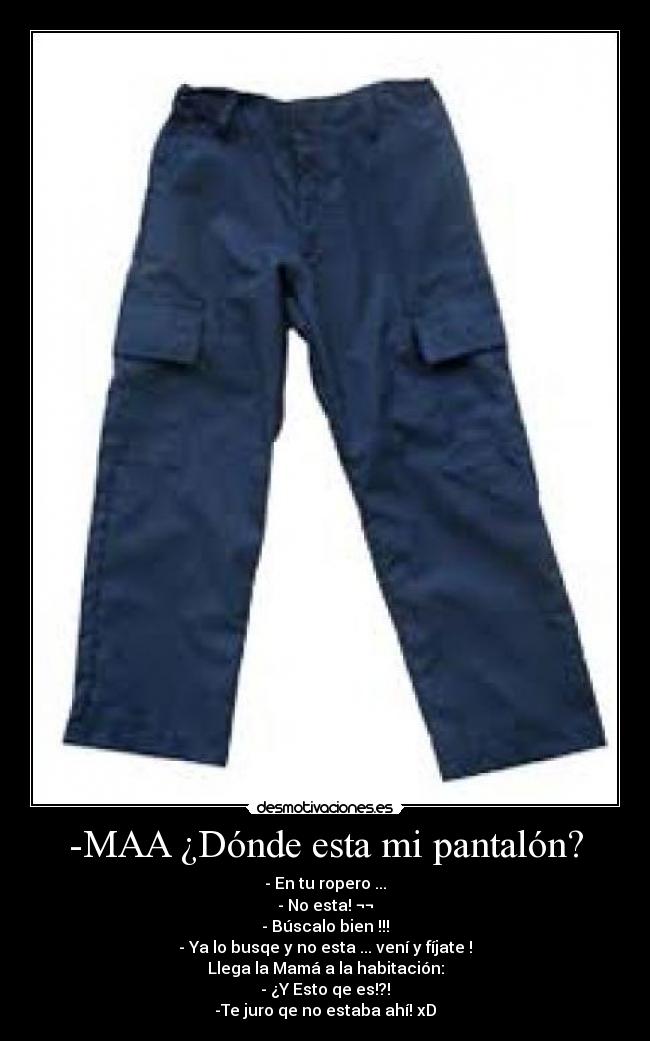 -MAA ¿Dónde esta mi pantalón? -