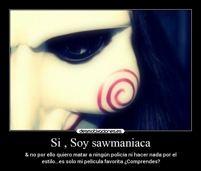 Si , Soy sawmaniaca -
