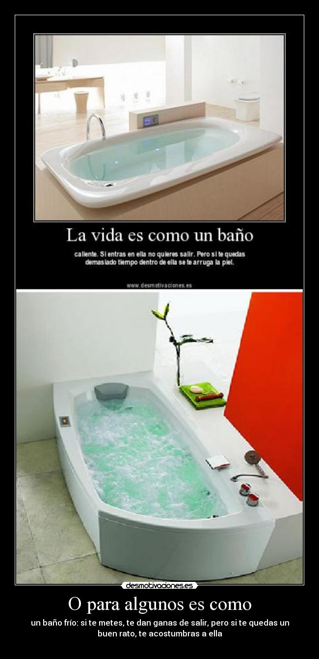 O para algunos es como - un baño frío: si te metes, te dan ganas de salir, pero si te quedas un
buen rato, te acostumbras a ella