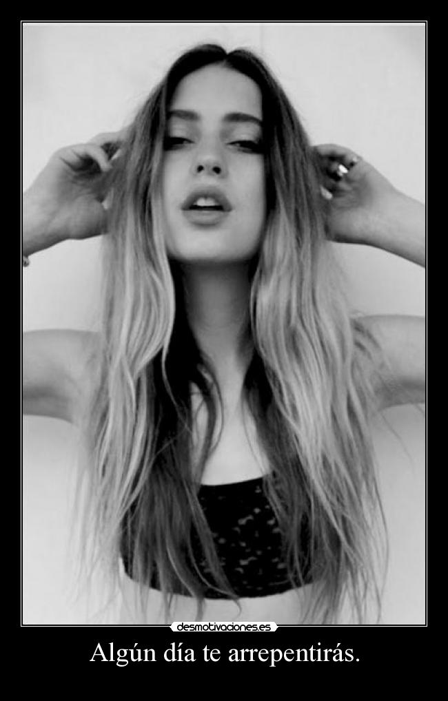 Algún día te arrepentirás. -