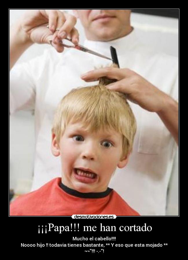 ¡¡¡Papa!!! me han cortado -