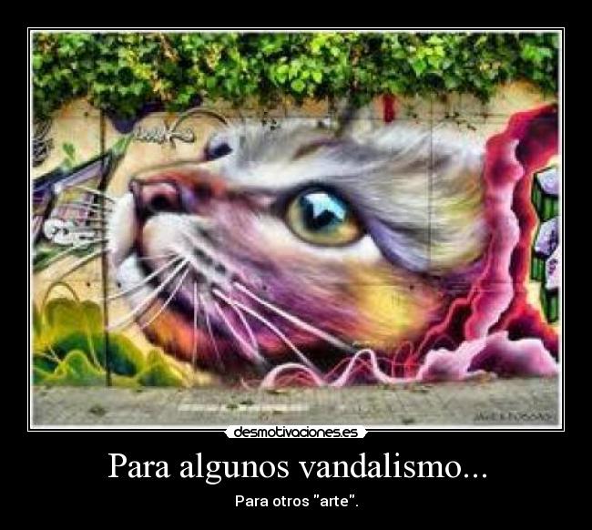 Para algunos vandalismo... - Para otros arte.
