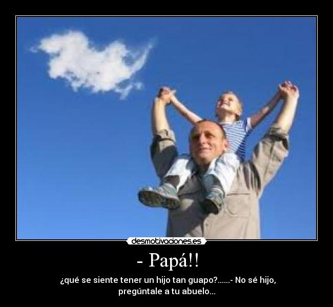 - Papá!! -