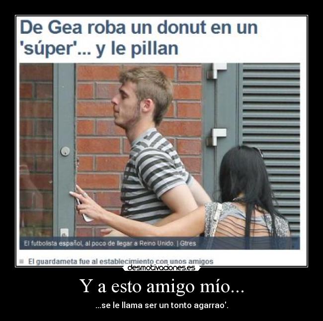 Y a esto amigo mío... - ...se le llama ser un tonto agarrao.
